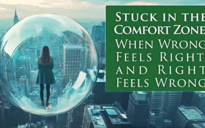 STUCK IN THE COMFORT ZONE: When Wrong Feels Right, and Right Feels Wrong